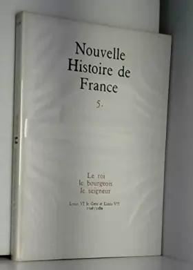 Couverture du produit · Nouvelle Histoire de France Tome 5 Le Roi le bourgeois Le seigneur Louis VI le Gros et Louis VII 1108-1180