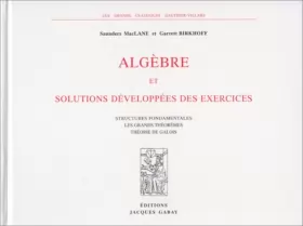Couverture du produit · Algèbre et solutions développées des exercices : Structures fondamentales, les grands théorèmes, théorie de Galois