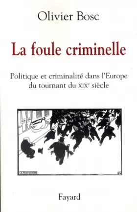 Couverture du produit · LA FOULE CRIMINELLE: Politique et criminalité dans l'Europe du tournant du XIXe siècle