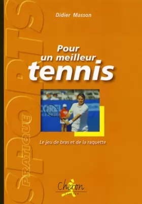 Couverture du produit · Pour un meilleur tennis : Et le rôle du bras et de la raquette. Quel tamis pour quel tennis ?