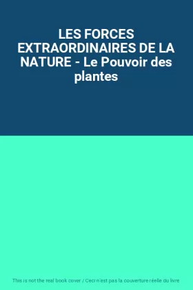 Couverture du produit · LES FORCES EXTRAORDINAIRES DE LA NATURE - Le Pouvoir des plantes