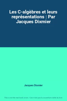 Couverture du produit · Les C-algèbres et leurs représentations : Par Jacques Dixmier