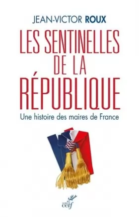 Couverture du produit · Les Sentinelles de la République - Une histoire des maires de France