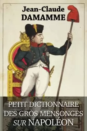 Couverture du produit · Petit Dictionnaire des Gros Mensonges sur Napoléon