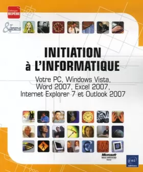 Couverture du produit · Initiation a l'Informatique - Votre PC, Windows Vista, Word 2007, Excel 2007, Internet Explorer 7 et Outlook 2007