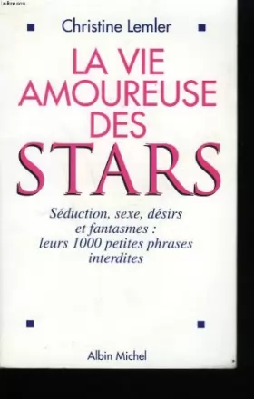 Couverture du produit · La vie amoureuse des stars : Séduction, sexe, désirs et fantasmes, leurs 1000 petites phrases interdites