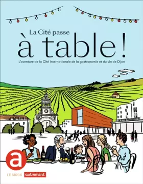 Couverture du produit · La Cité passe à table !: L'aventure de la Cité internationale de la gastronomie et du vin de Dijon