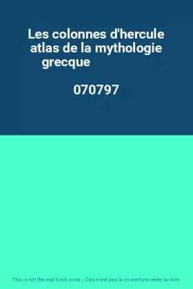 Couverture du produit · Les colonnes d'hercule atlas de la mythologie grecque                                         070797