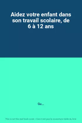 Couverture du produit · Aidez votre enfant dans son travail scolaire, de 6 à 12 ans