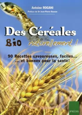 Couverture du produit · Des Céréales Bio Naturellement !: 90 Recettes faciles, savoureuses... et bonnes pour la santé !