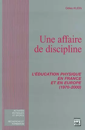 Couverture du produit · Une affaire de discipline : L'éducation physique en France et en Europe (1970-2000)