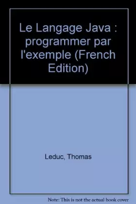 Couverture du produit · Le Langage Java : programmer par l'exemple