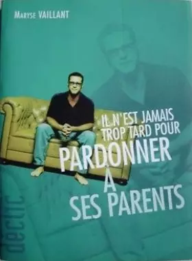Couverture du produit · Il n'est jamais trop tard pour pardonner à ses parents