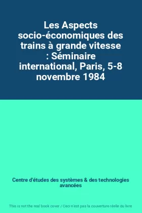 Couverture du produit · Les Aspects socio-économiques des trains à grande vitesse : Séminaire international, Paris, 5-8 novembre 1984