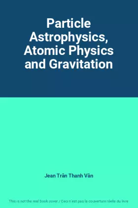 Couverture du produit · Particle Astrophysics, Atomic Physics and Gravitation