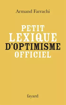 Couverture du produit · Petit lexique d'optimisme officiel : Comprenant syndromes, paradoxes, directives, faux amis et autres notions obligatoirement p