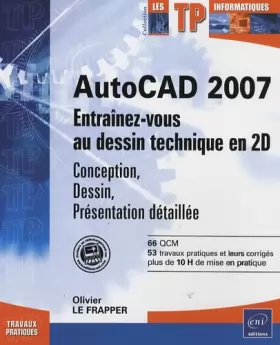 Couverture du produit · AutoCAD 2007 : Entraînez-vous au dessin technique en 2D : Conception, Dessin, Présentatin détaillée