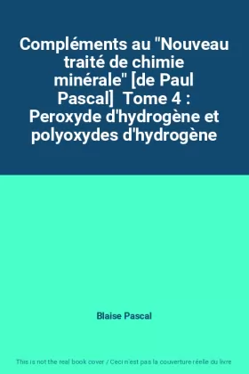 Couverture du produit · Compléments au "Nouveau traité de chimie minérale" [de Paul Pascal]  Tome 4 : Peroxyde d'hydrogène et polyoxydes d'hydrogène
