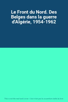 Couverture du produit · Le Front du Nord. Des Belges dans la guerre d'Algérie, 1954-1962