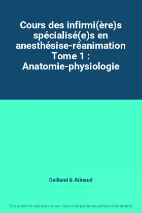 Couverture du produit · Cours des infirmi(ère)s spécialisé(e)s en anesthésise-réanimation Tome 1 : Anatomie-physiologie