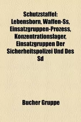 Couverture du produit · Schutzstaffel: Lebensborn, Waffen-SS, Einsatzgruppen-Prozess, Konzentrationslager, Uniformen der SS, Organisationsstruktur der 
