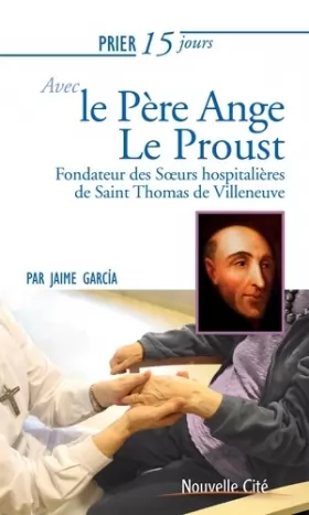 Couverture du produit · Prier 15 jours avec le Père Ange Le Proust: Fondateur des Soeurs hospitalières de Saint Thomas de Villeneuve