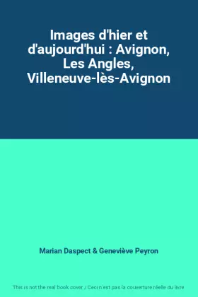 Couverture du produit · Images d'hier et d'aujourd'hui : Avignon, Les Angles, Villeneuve-lès-Avignon