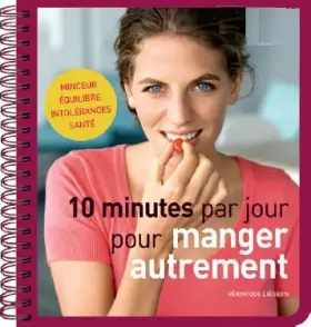 Couverture du produit · 10 minutes par jour pour manger autrement: Minceur / Equilibre / Intolérances / Santé