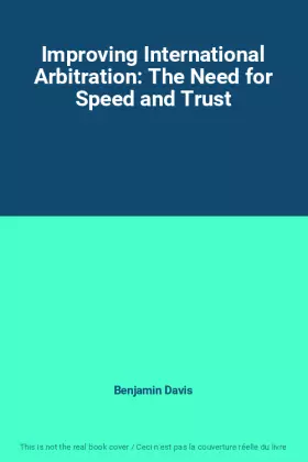 Couverture du produit · Improving International Arbitration: The Need for Speed and Trust