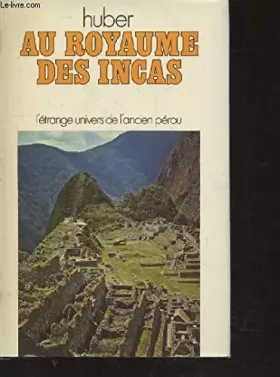 Couverture du produit · Au royaume des Incas. L'étrange univers de l'ancien Pérou.