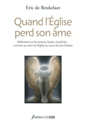 Couverture du produit · Quand l'Eglise perd son âme: Réflexions sur les erreurs, fautes et péchés... commis au nom de l'Eglise catholique au cours de s