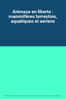 Couverture du produit · Animaux en liberte : mammifères terrestres, aquatiques et aeriens