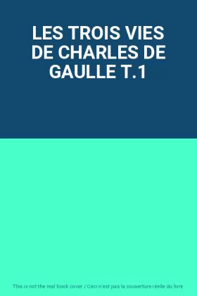 Couverture du produit · LES TROIS VIES DE CHARLES DE GAULLE T.1