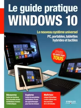 Couverture du produit · Le guide pratique Windows 10 : Le nouveau système universel - PC, portables, tablettes hybrides et tactiles