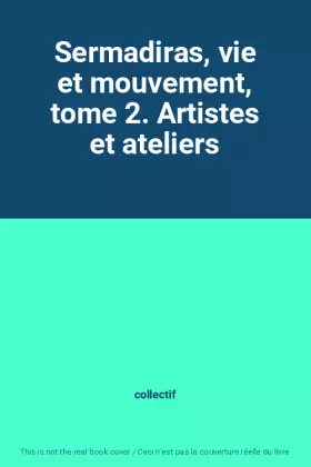 Couverture du produit · Sermadiras, vie et mouvement, tome 2. Artistes et ateliers