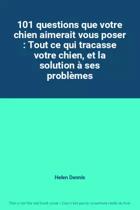 Couverture du produit · 101 questions que votre chien aimerait vous poser : Tout ce qui tracasse votre chien, et la solution à ses problèmes
