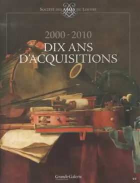Couverture du produit · SOCIETE DES AMIS DU LOUVRE 2000-2010, DIX ANS D'ACQUISITIONS