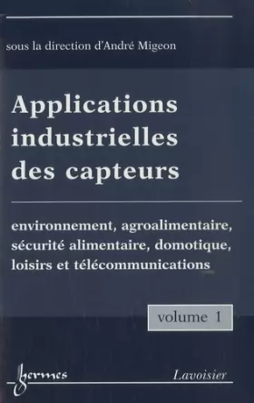 Couverture du produit · Applications industrielles des capteurs: Volume 1, Environnement, agroalimentaire, sécurité alimentaire, domotique, loisirs et 
