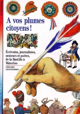 Couverture du produit · A vos plumes citoyens ! Ecrivains, journalistes, orateurs et poètes, de la Bastille à Waterloo