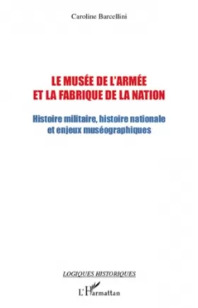 Couverture du produit · Le musée de l'armée et la fabrique de la nation : Histoire militaire, histoire nationale et enjeux muséographiques