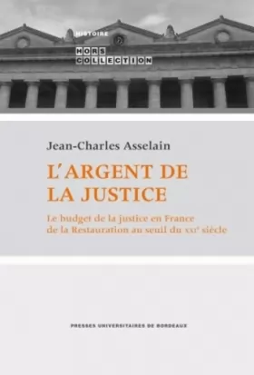 Couverture du produit · L'argent de la justice: Le budget de la justice en France de la Restauration au seuil du XXIème siècle
