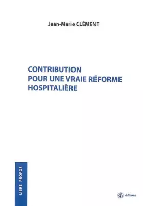 Couverture du produit · Contribution pour une vraie réforme hospitalière