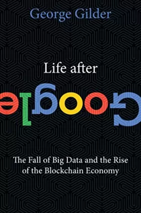 Couverture du produit · Life After Google: The Fall of Big Data and the Rise of the Blockchain Economy