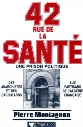 Couverture du produit · 42 RUE DE LA SANTE. Une prison politique, 1867-1968
