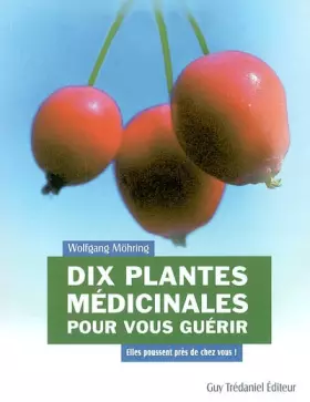 Couverture du produit · Dix plantes médicinales pour vous guérir: Elles poussent près de chez vous !