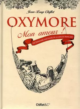 Couverture du produit · Oxymore mon amour ! Dictionnaire inattendu de la langue fançaise