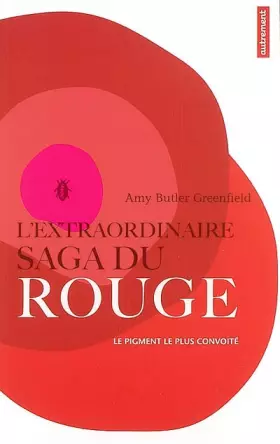 Couverture du produit · L'extraordinaire saga du rouge : Le pigment le plus convoité