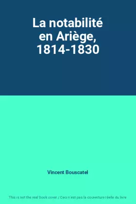 Couverture du produit · La notabilité en Ariège, 1814-1830
