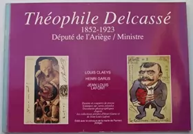 Couverture du produit · Théophile Delcassé 1852-1923 - Député de l'Ariège / Ministre