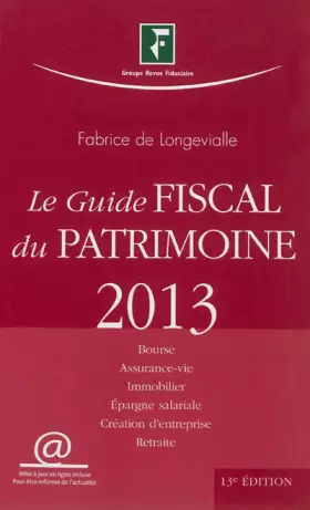 Couverture du produit · Le guide fiscal du patrimoine 2013 : Bourse, Assurance-vie, Immobilier, Epargne salariale, Création d'entreprise, Retraite
